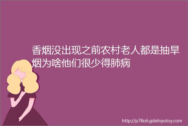 香烟没出现之前农村老人都是抽旱烟为啥他们很少得肺病